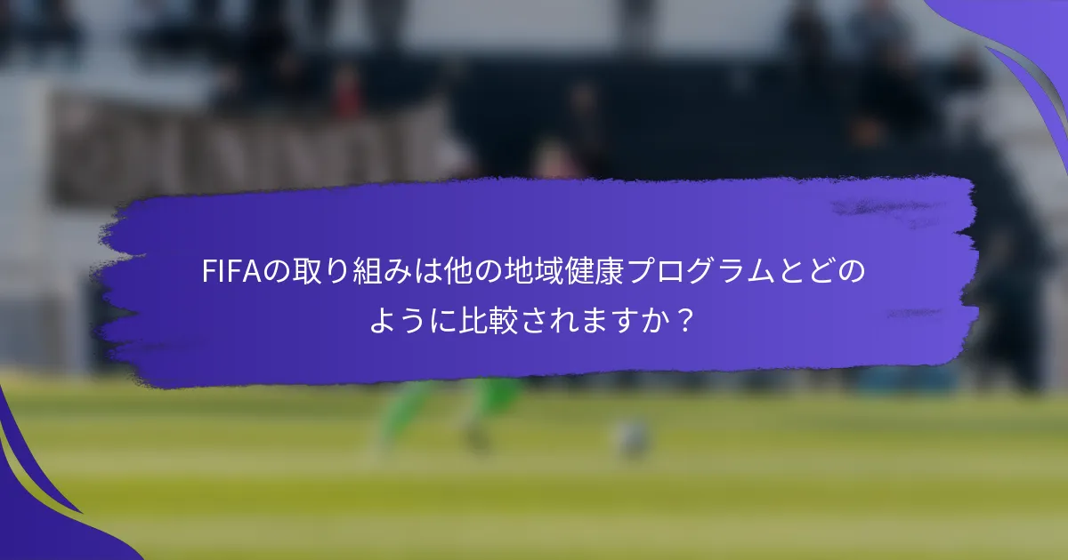 FIFAの取り組みは他の地域健康プログラムとどのように比較されますか？